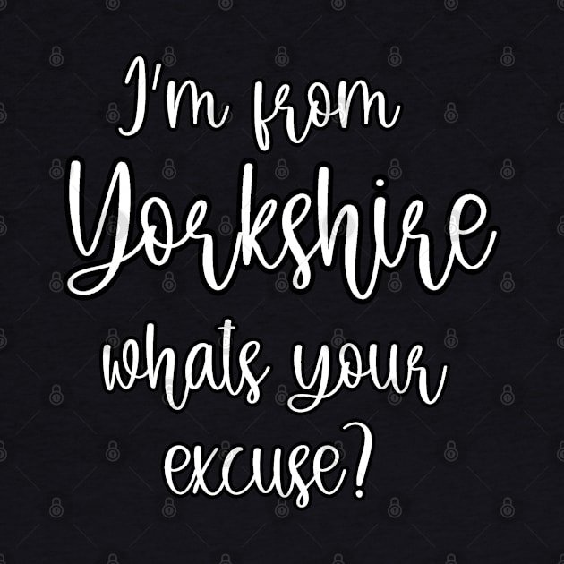 I'm From Yorkshire, What's Your Excuse? by Loganferret